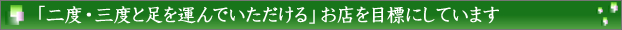 「二度・三度と足を運んでくれる」お店を目標にしています